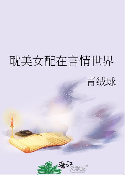 耽美女配在言情世界(青絨球)全文免費閱讀最新章節 - 178小說網